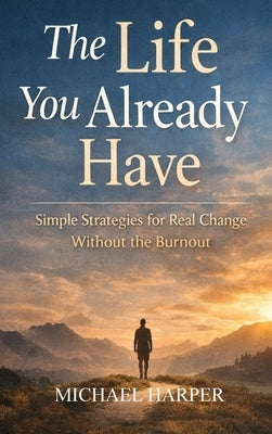 The Life You Already Have by Harper, Michael