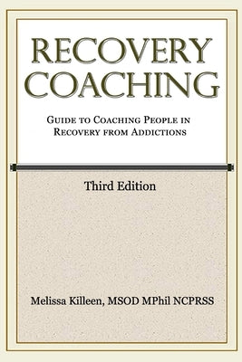 Recovery Coaching: A Guide to Coaching People in Recovery from Addictions by Killeen Msod, Melissa
