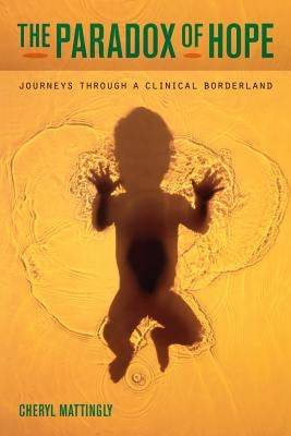 The Paradox of Hope: Journeys Through a Clinical Borderland by Mattingly, Cheryl
