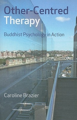 Other-Centred Therapy: Buddhist Psychology in Action by Brazier, Caroline