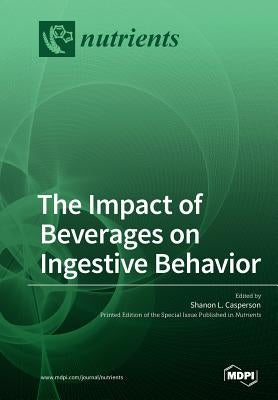The Impact of Beverages on Ingestive Behavior by Casperson, Shanon L.