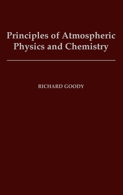 Principles of Atmospheric Physics and Chemistry by Goody, Richard E.