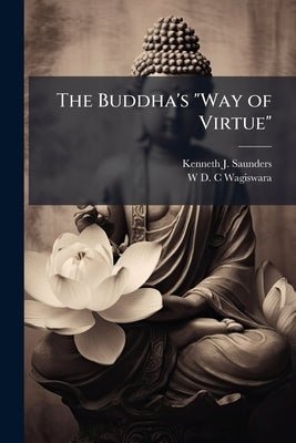 The Buddha's "Way of Virtue" by Saunders, Kenneth J. 1883-1937