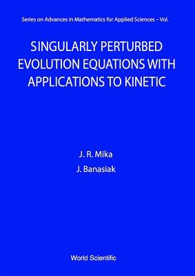 Singularly Perturbed Evolution Equations with Applications to Kinetic Theory by Banasiak, Jacek