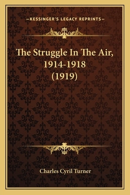The Struggle In The Air, 1914-1918 (1919) by Turner, Charles Cyril