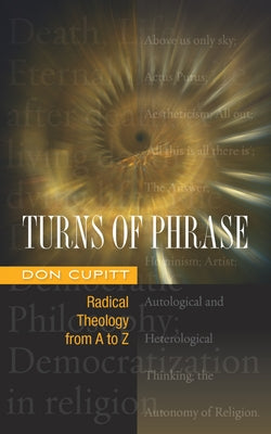 Turns of Phrase: Radical Theology from A-Z by Cupitt, Don