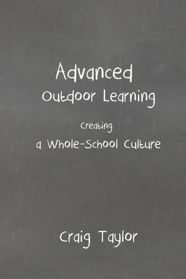 Advanced Outdoor Learning - Creating a Whole-School Culture by Taylor, Craig