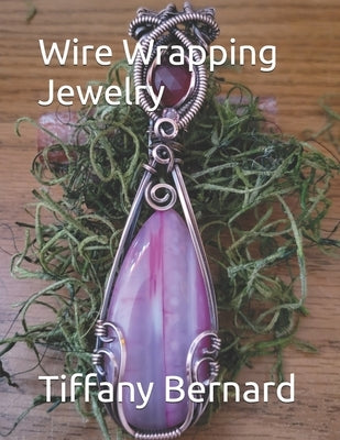 Wire Wrapping Jewelry: Step-by-Step Instructions Featuring Over 100 Full Color Photos to Create a Beautiful Piece of Wearable Art. "The Kitty by Bernard, Tiffany