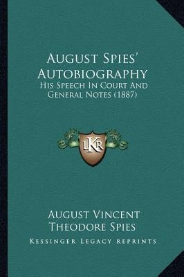 August Spies' Autobiography: His Speech In Court And General Notes (1887) by Spies, August Vincent Theodore