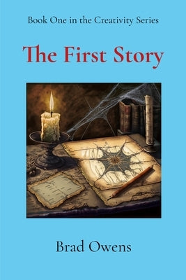 The First Story: Creativity is real, and it's in trouble by Owens, Craig B.