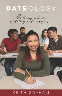 Dateology: The Study and Art of Dating and Marrying by Graham, Keith