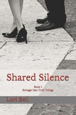 Shared Silence: Book 1 Stronger than Truth Trilogy by Bell, Lori