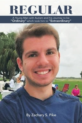 Regular: A Young Man with Autism and His Journey to Be Ordinary Which Took Him to Extraordinary by Pike, Zachary S.