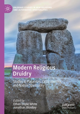 Modern Religious Druidry: Studies in Paganism, Celtic Identity, and Nature Spirituality by Doyle White, Ethan