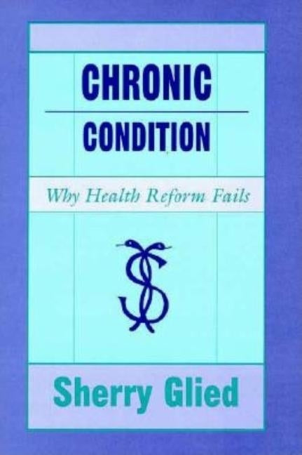 Chronic Condition: Why Health Reform Fails by Glied, Sherry