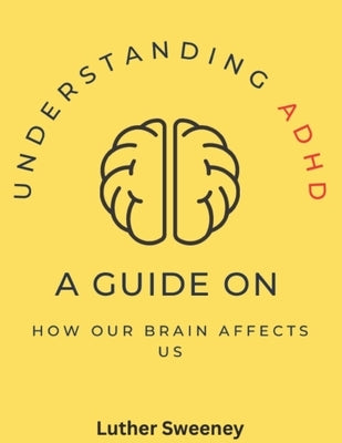 Understanding ADHD: How our brain affects us by Sweeney, Luther C.