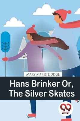 Hans Brinker Or, The Silver Skates by Dodge, Mary Mapes
