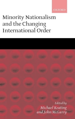 Minority Nationalism and the Changing International Order by Keating, Michael