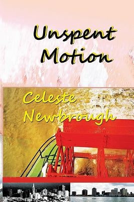 Unspent Motion: The Complete Stories and Novella by Newbrough, Celeste