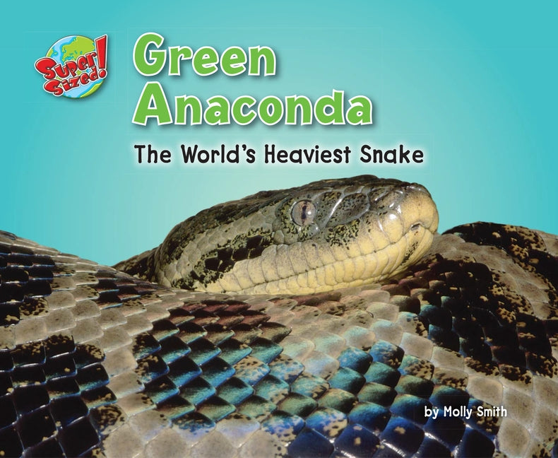 Green Anaconda: The World's Heaviest Snake by Smith, Molly