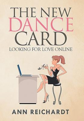 The New Dance Card: Looking For Love Online by Reichardt, Ann