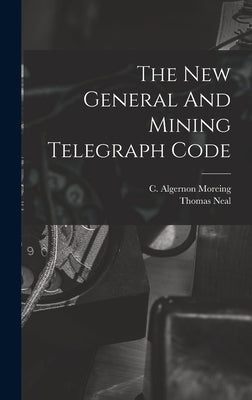 The New General And Mining Telegraph Code by Moreing, C. Algernon