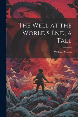The Well at the World's end, a Tale by Morris, William