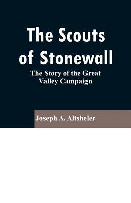The Scouts of Stonewall: The Story of the Great Valley Campaign by Altsheler, Joseph a.