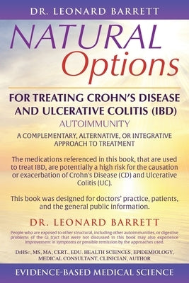 Natural Options for Treating Crohn's Disease and Ulcerative Colitis (Ibd): A Complementary, Alternative, or Integrative Approach to Treatment by Barrett, Leonard