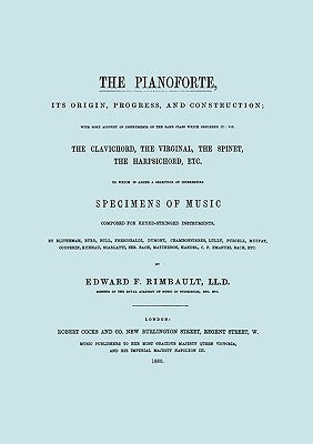The Pianoforte, Its Origin, Progress, and Construction. [Facsimile of 1860 edition]. by Rimbault, Edward F.