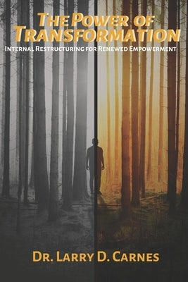 The Power of Transformation: Internal Restructuring for Renewed Empowerment by Carnes, Larry D.
