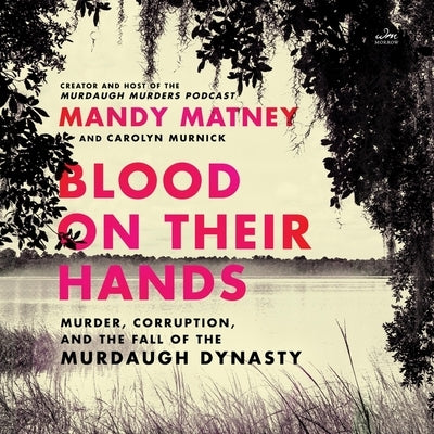 Blood on Their Hands: Murder, Corruption, and the Fall of the Murdaugh Dynasty by Matney, Mandy