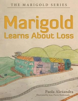 Marigold Learns About Loss: The Marigold Series by Alexandra, Paola