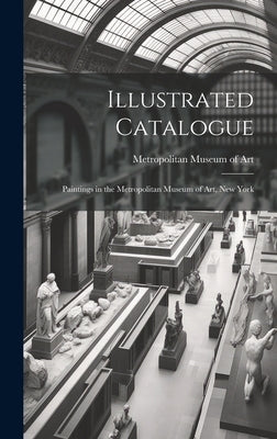 Illustrated Catalogue: Paintings in the Metropolitan Museum of Art, New York by Metropolitan Museum of Art (New York