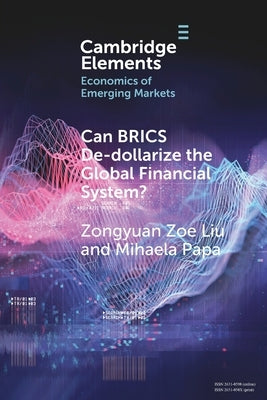 Can Brics De-Dollarize the Global Financial System? by Liu, Zongyuan Zoe