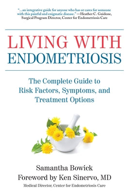 Living with Endometriosis: The Complete Guide to Risk Factors, Symptoms, and Treatment Options by Bowick, Samantha