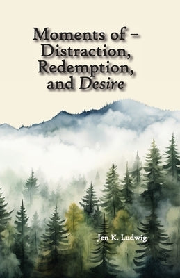 Moments of - Distraction, Redemption, and Desire by Ludwig, Jen K.