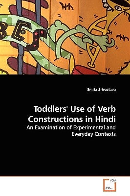 Toddlers' Use of Verb Constructions in Hindi by Srivastava, Smita