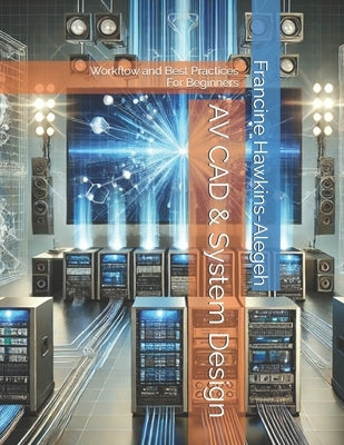 AV CAD & System Design: Workflow and Best Practices - For Beginners by Hawkins-Alegeh, Francine