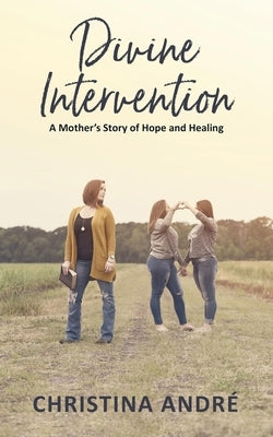 Divine Intervention (A Mother's Story of Hope and Healing) by Andre', Christina