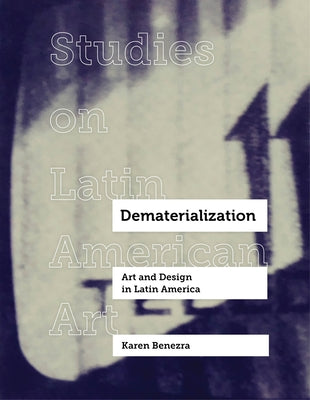 Dematerialization: Art and Design in Latin Americavolume 2 by Benezra, Karen