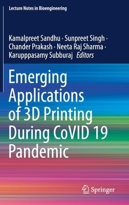 Emerging Applications of 3D Printing During Covid 19 Pandemic by Sandhu, Kamalpreet