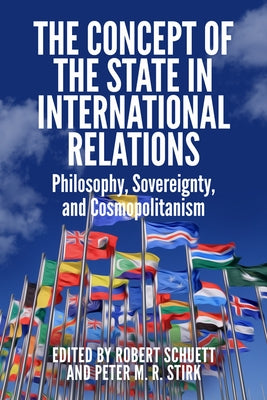 The Concept of the State in International Relations: Philosophy, Sovereignty and Cosmopolitanism by Schuett, Robert