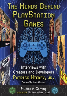 The Minds Behind PlayStation Games: Interviews with Creators and Developers by Hickey, Patrick