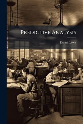 Predictive Analysis: An Unnecessary Risk in the Contemporary Operating Environment by Lewis, Dennis