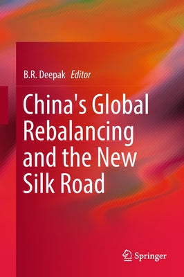China's Global Rebalancing and the New Silk Road by Deepak, B. R.