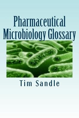 Pharmaceutical Microbiology Glossary by Sandle, Tim
