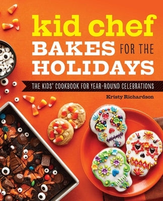 Kid Chef Bakes for the Holidays: The Kids' Cookbook for Year-Round Celebrations by Richardson, Kristy