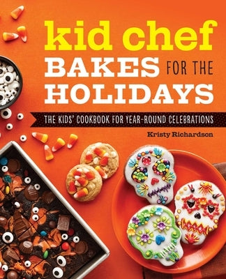 Kid Chef Bakes for the Holidays: The Kids' Cookbook for Year-Round Celebrations by Richardson, Kristy