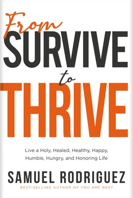 From Survive to Thrive: Live a Holy, Healed, Healthy, Happy, Humble, Hungry, and Honoring Life by Rodriguez, Samuel
